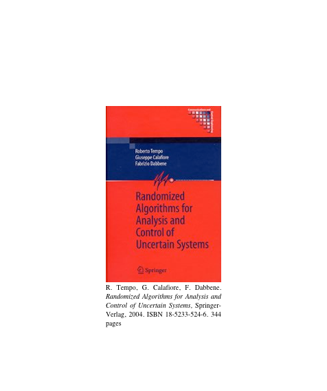￼
R. Tempo, G. Calafiore, F. Dabbene. Randomized Algorithms for Analysis and Control of Uncertain Systems, Springer-Verlag, 2004. ISBN 18-5233-524-6. 344 pages